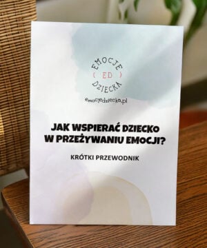 „Jak wspierać dziecko w przeżywaniu emocji?” krótki przewodnik